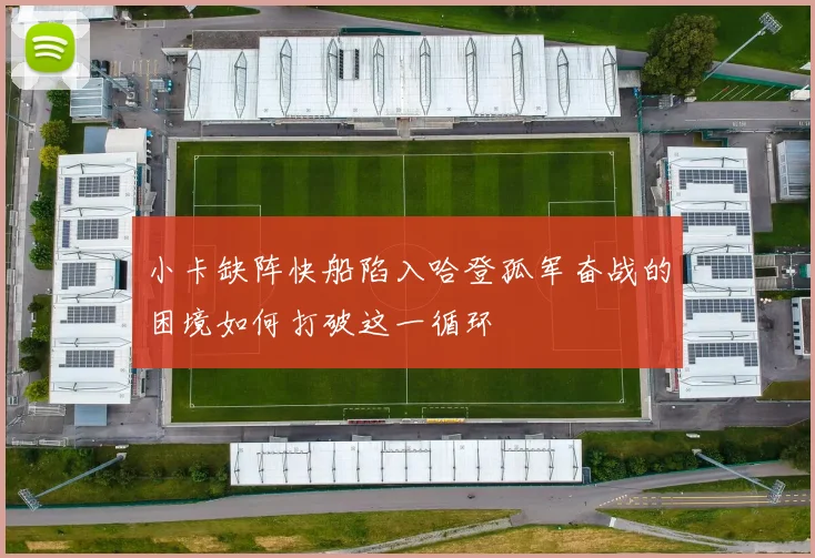 小卡缺阵快船陷入哈登孤军奋战的困境如何打破这一循环